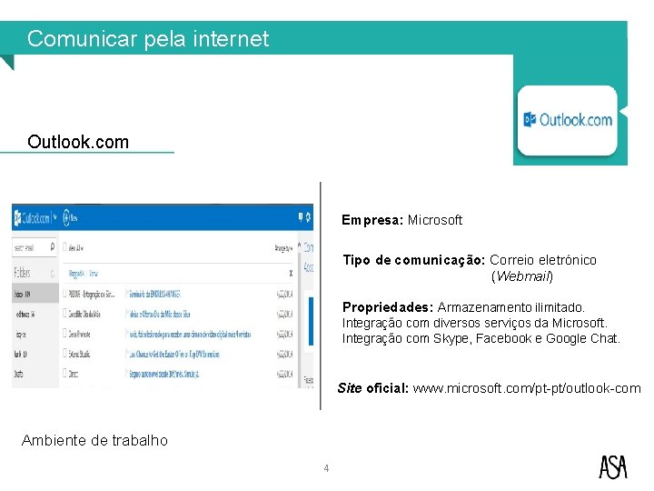 Comunicar pela internet Outlook. com Empresa: Microsoft Tipo de comunicação: Correio eletrónico (Webmail) Propriedades: Comunicar pela internet Outlook. com Empresa: Microsoft Tipo de comunicação: Correio eletrónico (Webmail) Propriedades: