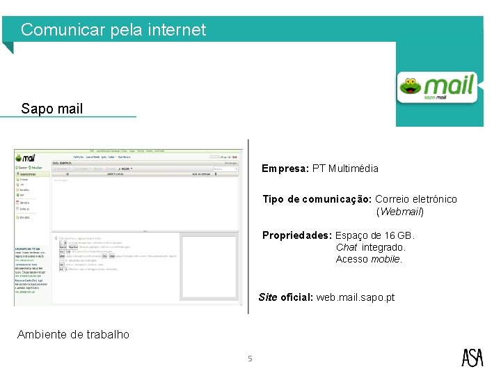 Comunicar pela internet Sapo mail Empresa: PT Multimédia Tipo de comunicação: Correio eletrónico (Webmail) Comunicar pela internet Sapo mail Empresa: PT Multimédia Tipo de comunicação: Correio eletrónico (Webmail)