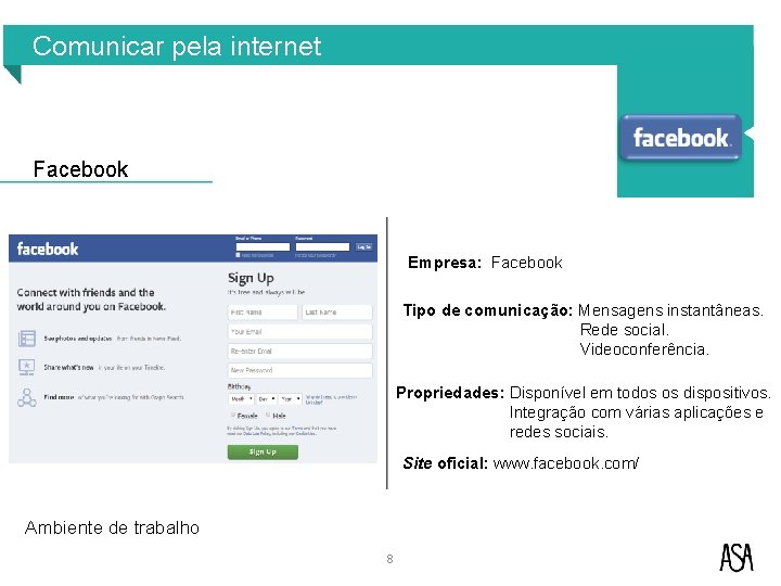 Comunicar pela internet Facebook Empresa: Facebook Tipo de comunicação: Mensagens instantâneas. Rede social. Videoconferência. Comunicar pela internet Facebook Empresa: Facebook Tipo de comunicação: Mensagens instantâneas. Rede social. Videoconferência.