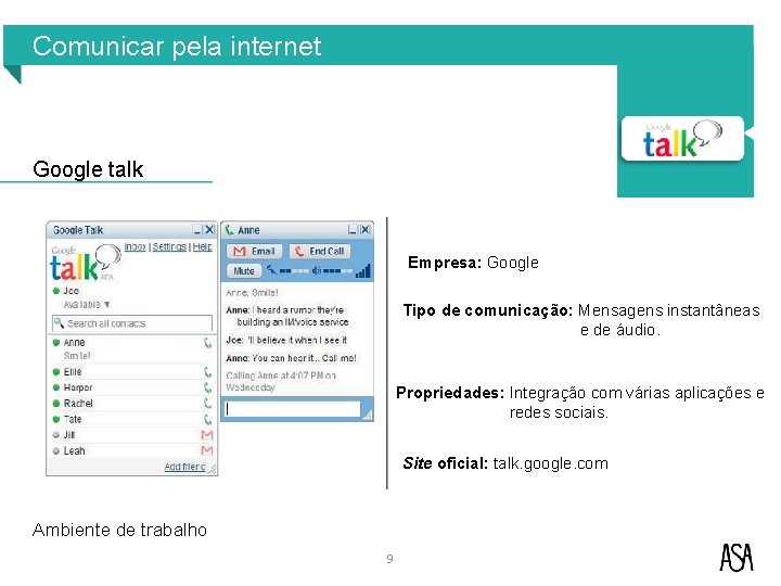 Comunicar pela internet Google talk Empresa: Google Tipo de comunicação: Mensagens instantâneas e de Comunicar pela internet Google talk Empresa: Google Tipo de comunicação: Mensagens instantâneas e de