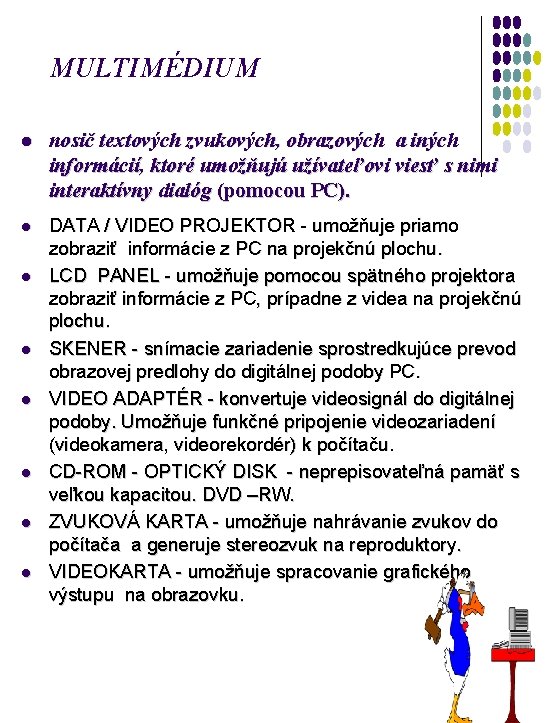 MULTIMÉDIUM l nosič textových zvukových, obrazových a iných informácií, ktoré umožňujú užívateľovi viesť s