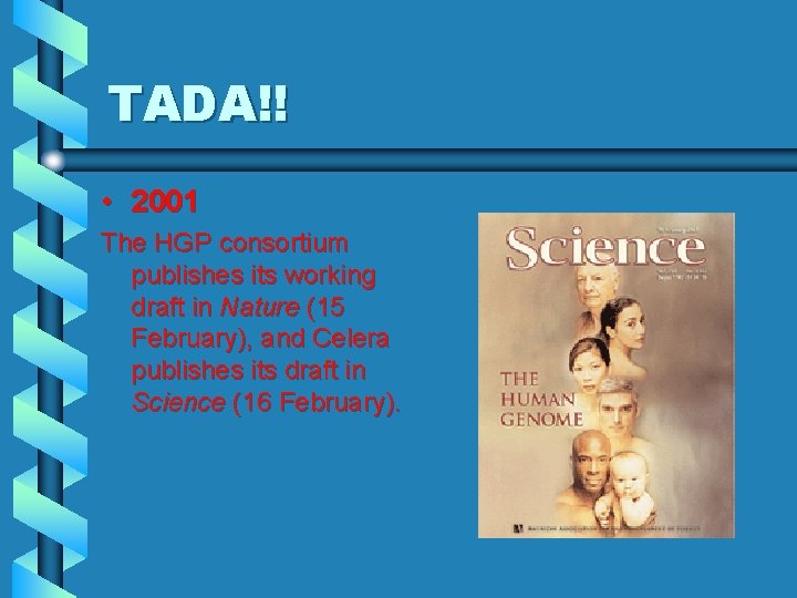 TADA!! • 2001 The HGP consortium publishes its working draft in Nature (15 February), TADA!! • 2001 The HGP consortium publishes its working draft in Nature (15 February),