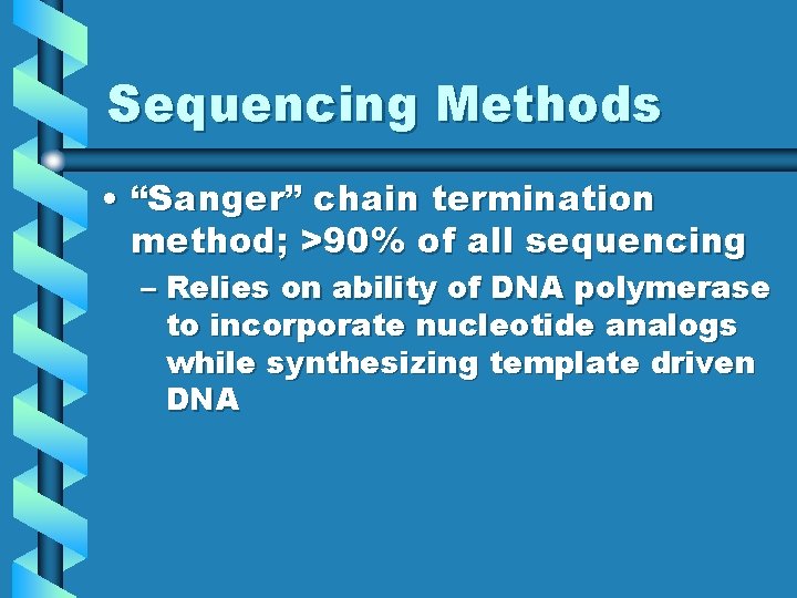 Sequencing Methods • “Sanger” chain termination method; >90% of all sequencing – Relies on