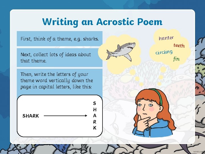 Writing an Acrostic Poem First, think of a theme, e. g. sharks. Next, collect