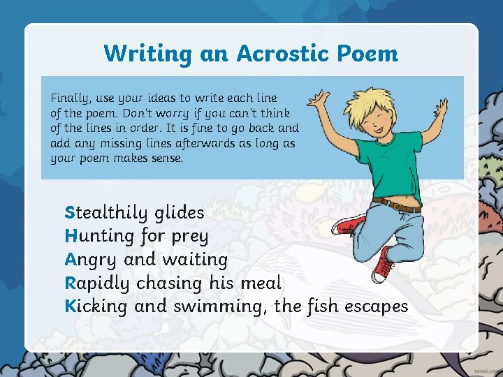 Writing an Acrostic Poem Finally, use your ideas to write each line of the Writing an Acrostic Poem Finally, use your ideas to write each line of the