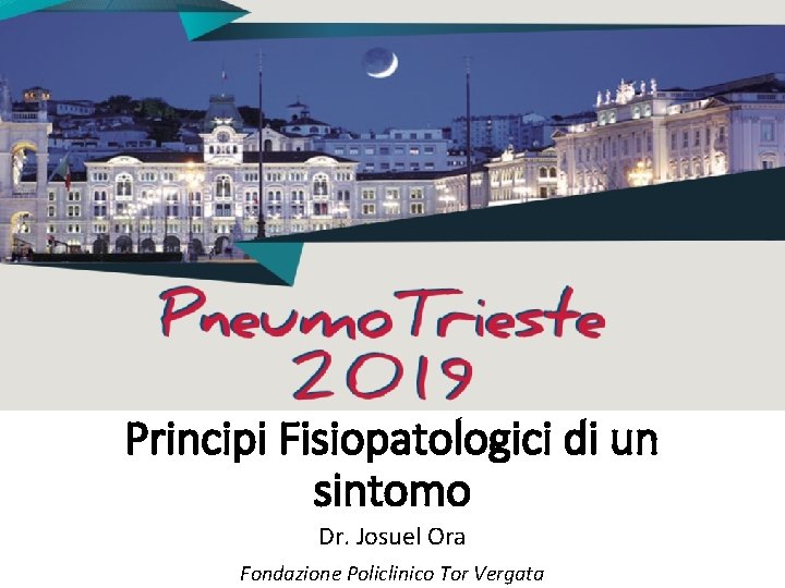 Principi Fisiopatologici di un sintomo Dr. Josuel Ora Fondazione Policlinico Tor Vergata 