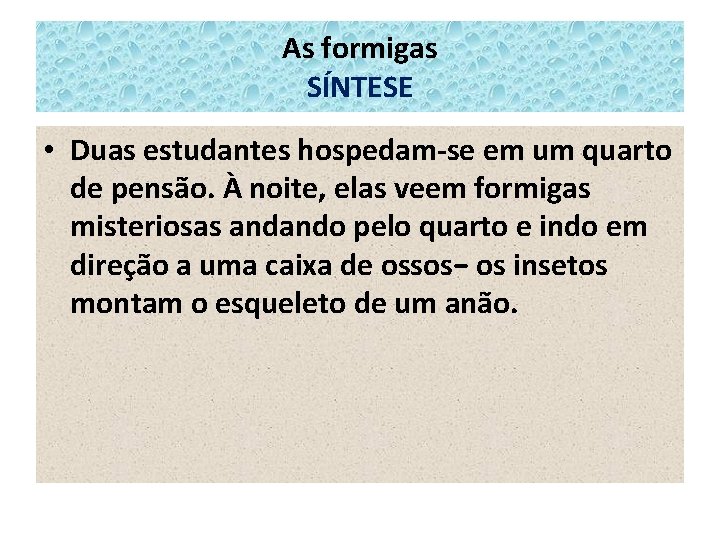 As formigas SÍNTESE • Duas estudantes hospedam-se em um quarto de pensão. À noite,