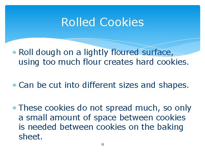 Rolled Cookies Roll dough on a lightly floured surface, using too much flour creates