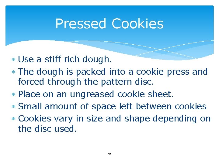 Pressed Cookies Use a stiff rich dough. The dough is packed into a cookie