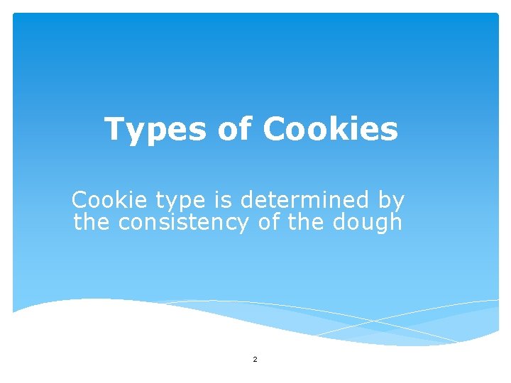 Types of Cookies Cookie type is determined by the consistency of the dough 2