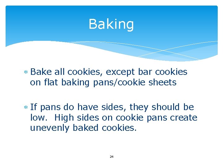 Baking Bake all cookies, except bar cookies on flat baking pans/cookie sheets If pans