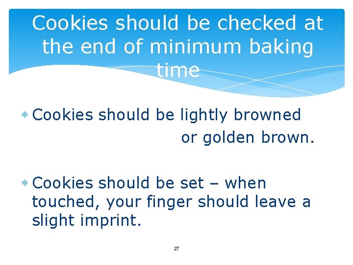 Cookies should be checked at the end of minimum baking time Cookies should be