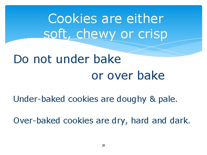 Cookies are either soft, chewy or crisp Do not under bake or over bake