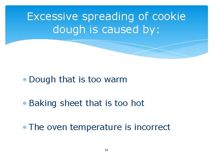 Excessive spreading of cookie dough is caused by: Dough that is too warm Baking