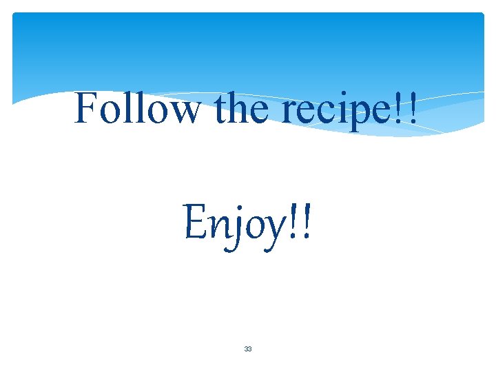 Follow the recipe!! Enjoy!! 33 