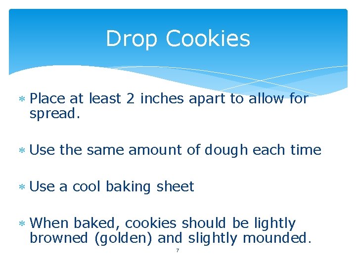 Drop Cookies Place at least 2 inches apart to allow for spread. Use the