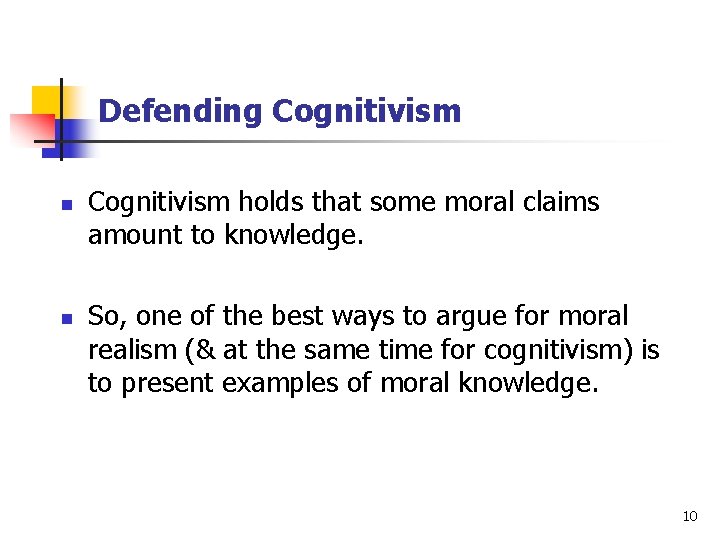 Defending Cognitivism n n Cognitivism holds that some moral claims amount to knowledge. So,