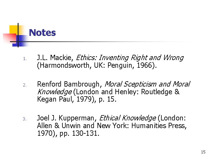 Notes 1. 2. 3. J. L. Mackie, Ethics: Inventing Right and Wrong (Harmondsworth, UK: