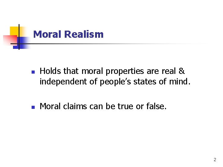 Moral Realism n n Holds that moral properties are real & independent of people’s