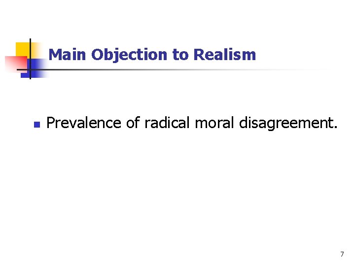 Main Objection to Realism n Prevalence of radical moral disagreement. 7 