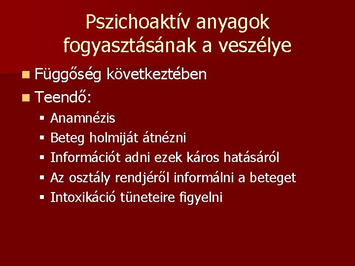 Pszichoaktív anyagok fogyasztásának a veszélye n Függőség következtében n Teendő: § Anamnézis § Beteg