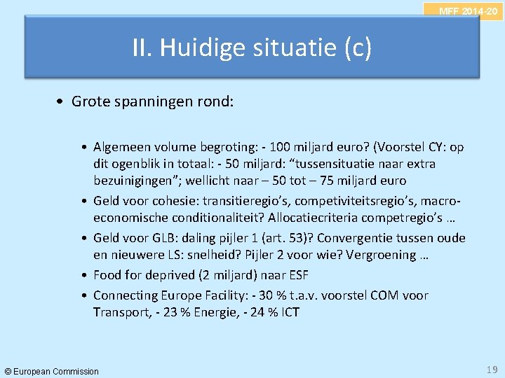 MFF 2014 -20 II. Huidige situatie (c) • Grote spanningen rond: • Algemeen volume