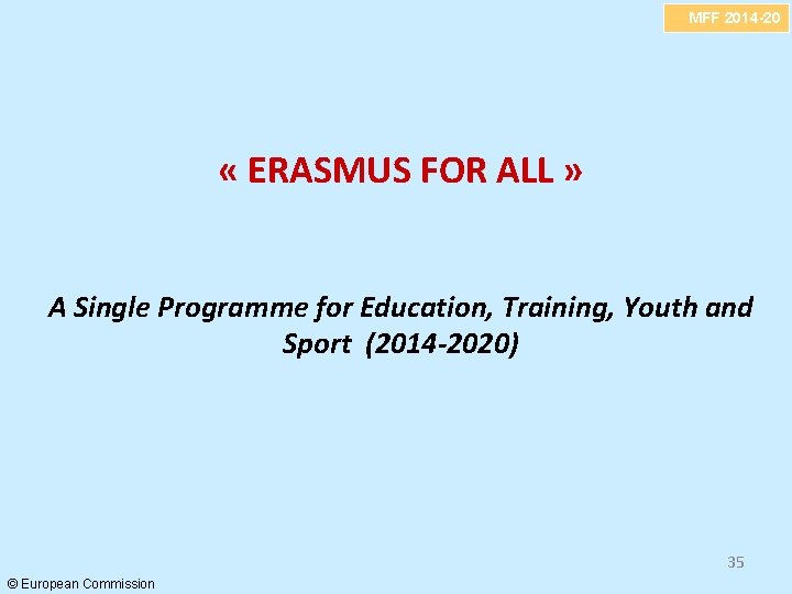 MFF 2014 -20 « ERASMUS FOR ALL » A Single Programme for Education, Training,