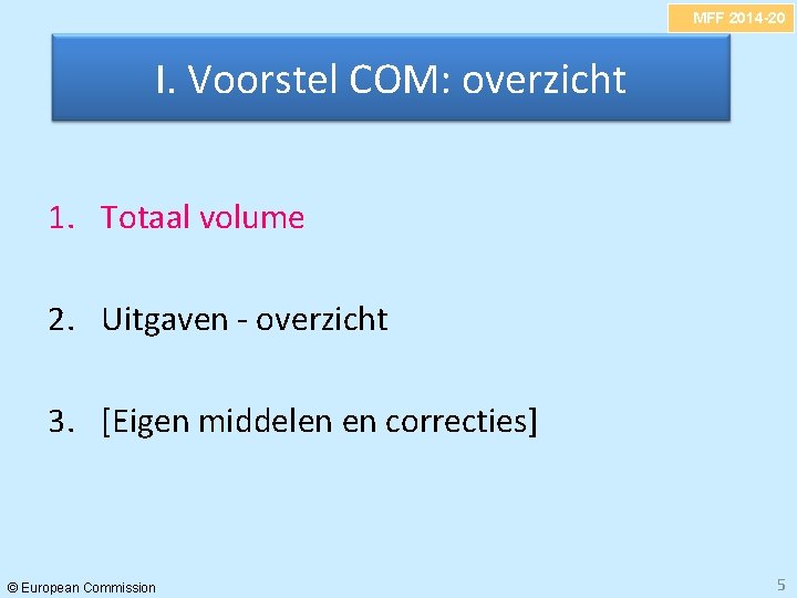 MFF 2014 -20 I. Voorstel COM: overzicht 1. Totaal volume 2. Uitgaven - overzicht