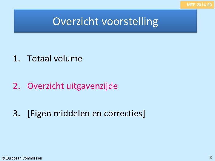 MFF 2014 -20 Overzicht voorstelling 1. Totaal volume 2. Overzicht uitgavenzijde 3. [Eigen middelen