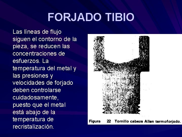 FORJADO TIBIO Las líneas de flujo siguen el contorno de la pieza, se reducen FORJADO TIBIO Las líneas de flujo siguen el contorno de la pieza, se reducen