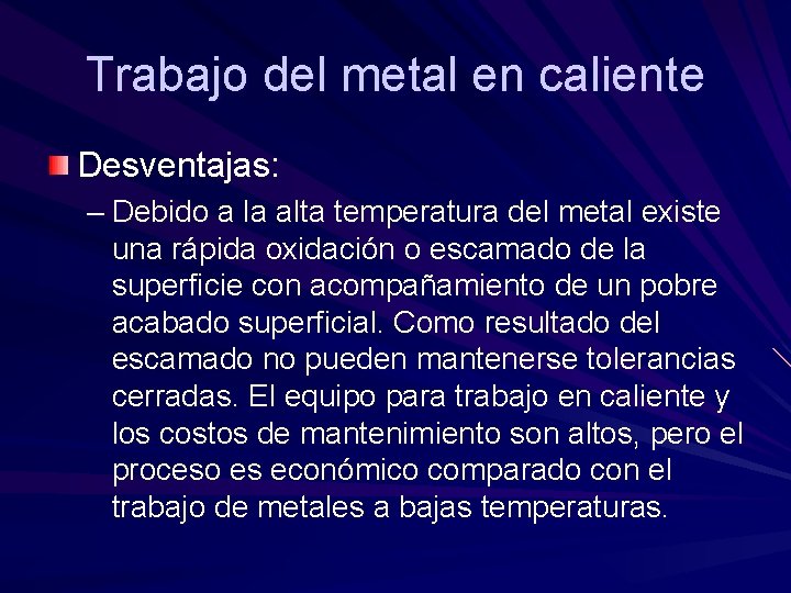 Trabajo del metal en caliente Desventajas: – Debido a la alta temperatura del metal Trabajo del metal en caliente Desventajas: – Debido a la alta temperatura del metal