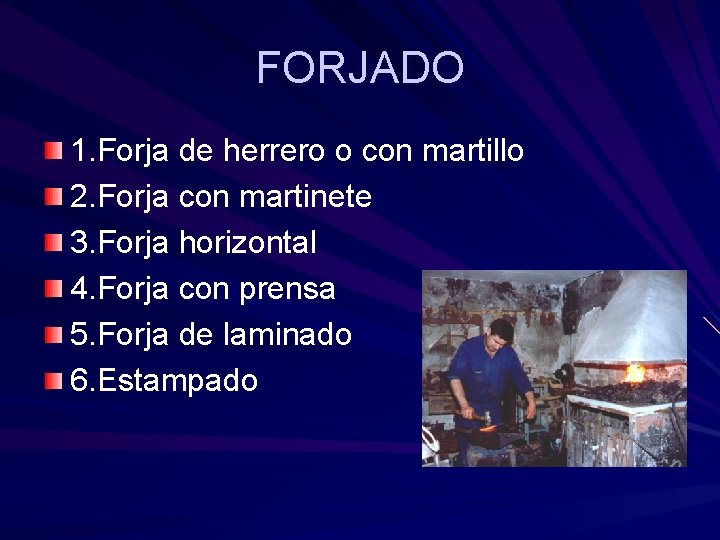 FORJADO 1. Forja de herrero o con martillo 2. Forja con martinete 3. Forja FORJADO 1. Forja de herrero o con martillo 2. Forja con martinete 3. Forja