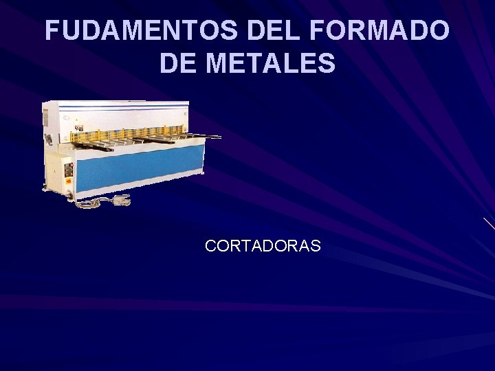 FUDAMENTOS DEL FORMADO DE METALES CORTADORAS FUDAMENTOS DEL FORMADO DE METALES CORTADORAS