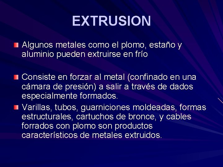 EXTRUSION Algunos metales como el plomo, estaño y aluminio pueden extruirse en frío Consiste EXTRUSION Algunos metales como el plomo, estaño y aluminio pueden extruirse en frío Consiste