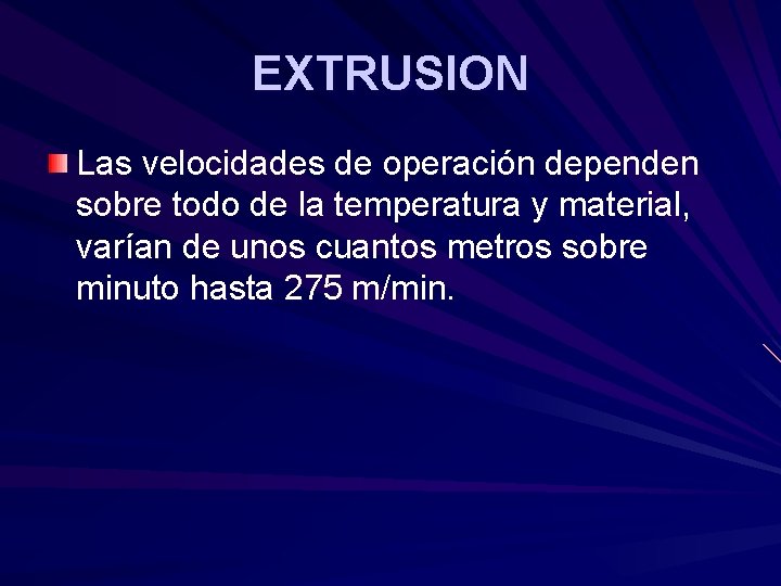 EXTRUSION Las velocidades de operación dependen sobre todo de la temperatura y material, varían EXTRUSION Las velocidades de operación dependen sobre todo de la temperatura y material, varían
