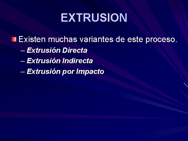 EXTRUSION Existen muchas variantes de este proceso. – Extrusión Directa – Extrusión Indirecta – EXTRUSION Existen muchas variantes de este proceso. – Extrusión Directa – Extrusión Indirecta –