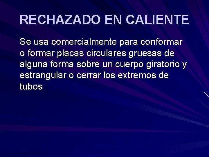 RECHAZADO EN CALIENTE Se usa comercialmente para conformar o formar placas circulares gruesas de RECHAZADO EN CALIENTE Se usa comercialmente para conformar o formar placas circulares gruesas de