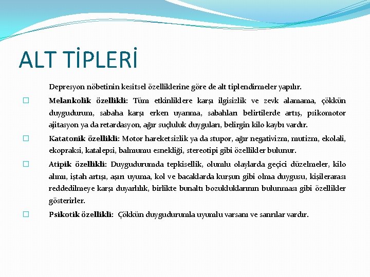 ALT TİPLERİ Depresyon nöbetinin kesitsel özelliklerine göre de alt tiplendirmeler yapılır. � Melankolik özellikli: