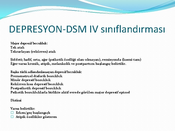 DEPRESYON-DSM IV sınıflandırması Major depresif bozukluk: Tek atak Tekrarlayan (rekürren) atak Şiddeti; hafif, orta,