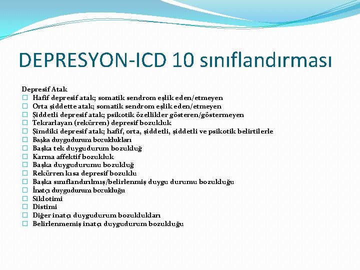 DEPRESYON-ICD 10 sınıflandırması Depresif Atak � Hafif depresif atak; somatik sendrom eşlik eden/etmeyen �