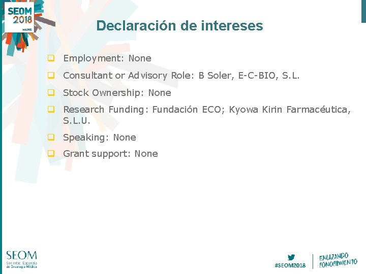 Declaración de intereses q Employment: None q Consultant or Advisory Role: B Soler, E-C-BIO, Declaración de intereses q Employment: None q Consultant or Advisory Role: B Soler, E-C-BIO,