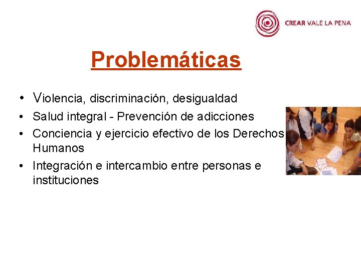 Problemáticas • Violencia, discriminación, desigualdad • Salud integral - Prevención de adicciones • Conciencia