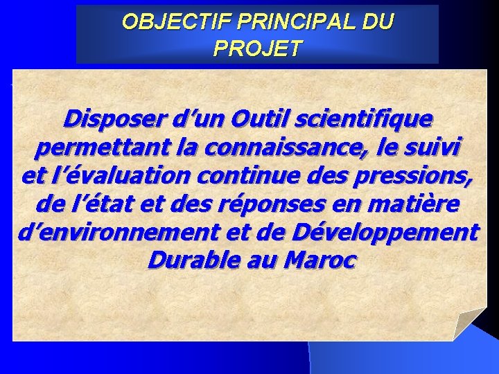 OBJECTIF PRINCIPAL DU PROJET Disposer d’un Outil scientifique permettant la connaissance, le suivi et