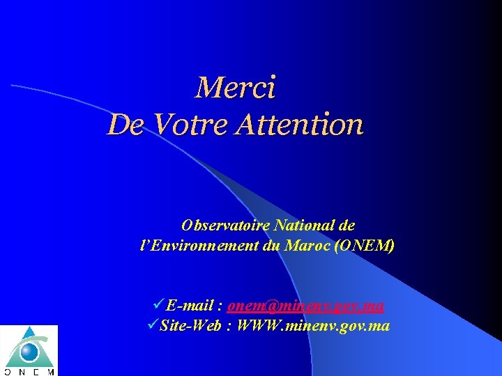 Merci De Votre Attention Observatoire National de l’Environnement du Maroc (ONEM) üE-mail : onem@minenv.