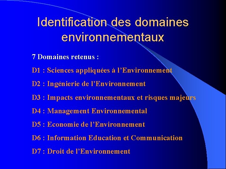 Identification des domaines environnementaux 7 Domaines retenus : D 1 : Sciences appliquées à