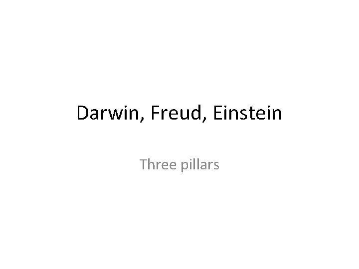 Darwin, Freud, Einstein Three pillars 