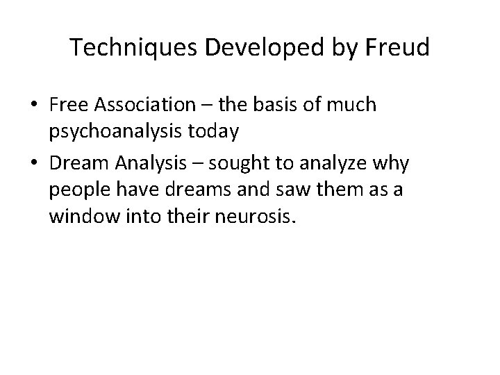 Techniques Developed by Freud • Free Association – the basis of much psychoanalysis today Techniques Developed by Freud • Free Association – the basis of much psychoanalysis today