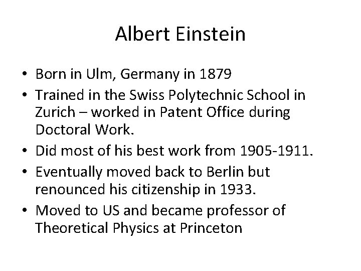 Albert Einstein • Born in Ulm, Germany in 1879 • Trained in the Swiss