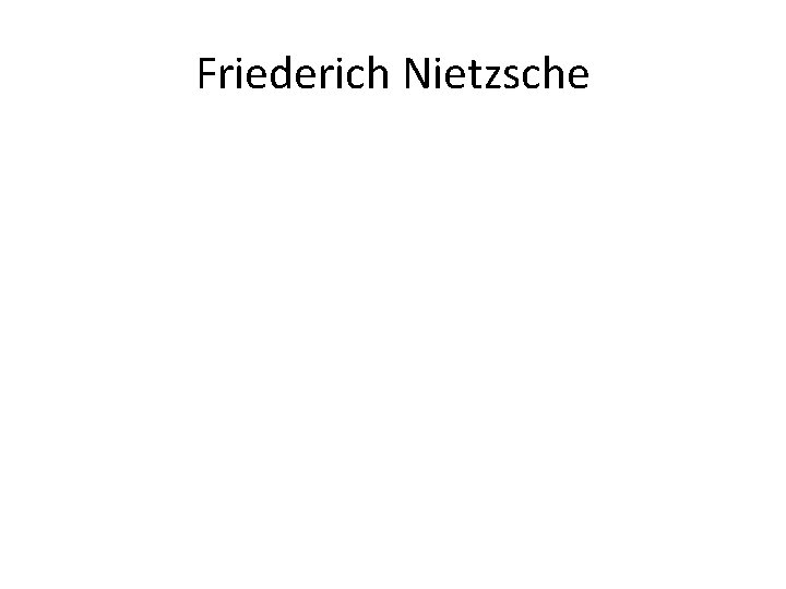 Friederich Nietzsche 