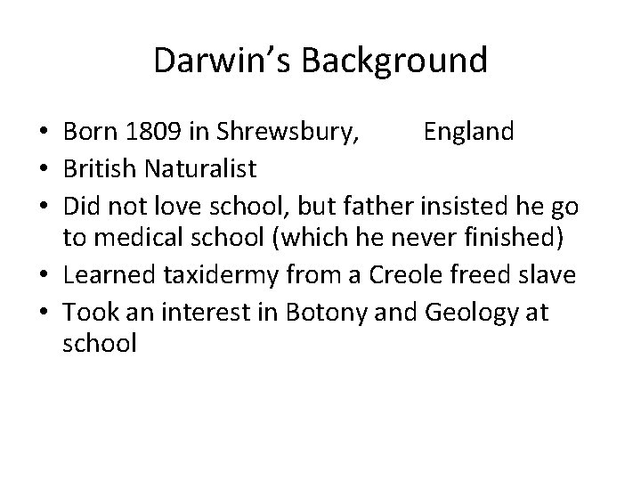 Darwin’s Background • Born 1809 in Shrewsbury, England • British Naturalist • Did not